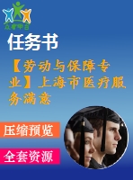 【勞動(dòng)與保障專業(yè)】上海市醫(yī)療服務(wù)滿意度及其影響因素研究【含任務(wù)書+論文】