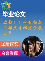原稿！！坐標鏜加工超尺寸四定位孔工藝設計【畢業(yè)論文+任務書+cad+solidworks三維+查重】