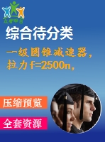 一級(jí)圓錐減速器，拉力f=2500n，速度v=1.1ms，直徑d=400mm一級(jí)圓錐減速器