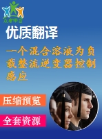 一個混合溶液為負(fù)載整流逆變器控制感應(yīng)電機驅(qū)動器畢業(yè)課程設(shè)計外文文獻(xiàn)翻譯、中英文翻譯、外文翻譯