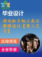 游戲機手柄上殼注塑模設計【帶工藝卡】【16張圖紙】【優(yōu)秀】